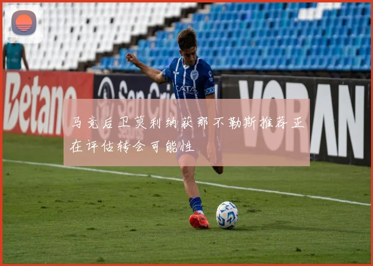 马竞后卫莫利纳获那不勒斯推荐正在评估转会可能性