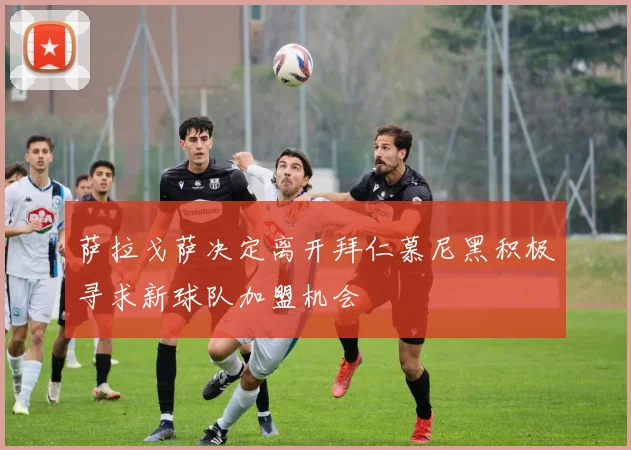 萨拉戈萨决定离开拜仁慕尼黑积极寻求新球队加盟机会