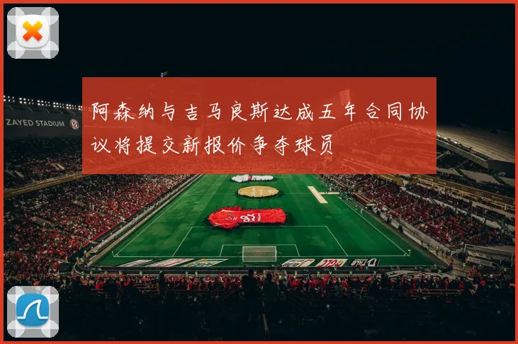 阿森纳与吉马良斯达成五年合同协议将提交新报价争夺球员